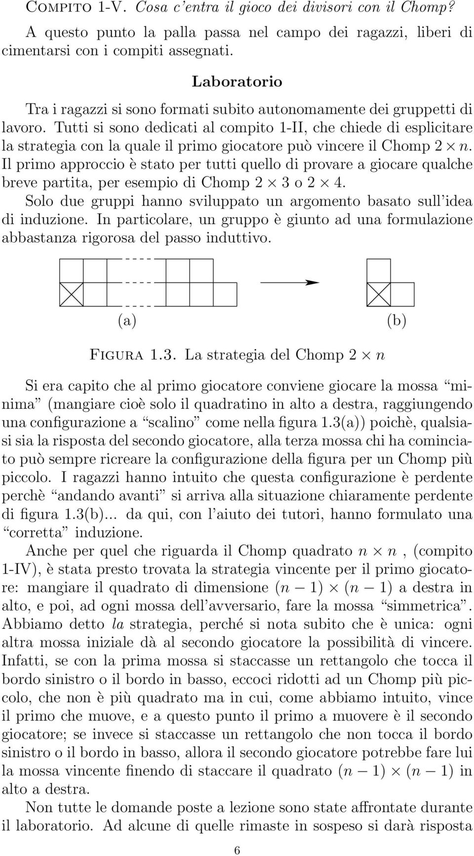 Tutti si sono dedicati al compito -II, che chiede di esplicitare la strategia con la quale il primo giocatore può vincere il Chomp n.