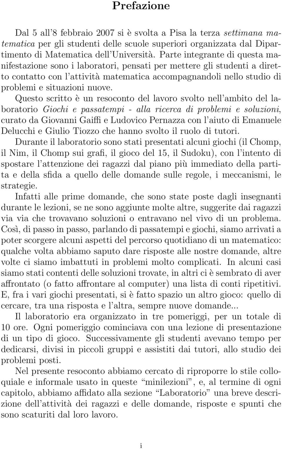 Questo scritto è un resoconto del lavoro svolto nell ambito del laboratorio Giochi e passatempi - alla ricerca di problemi e soluzioni, curato da Giovanni Gaiffi e Ludovico Pernazza con l aiuto di