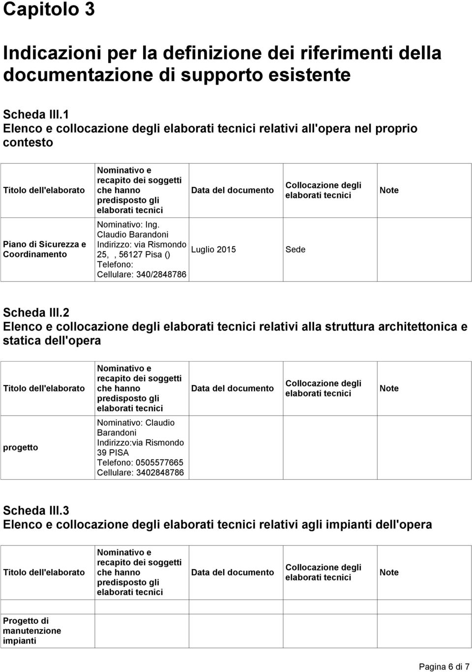 Piano di Sicurezza e Coordinamento Nominativo: Ing. Claudio Barandoni Indirizzo: via Rismondo 25,, 56127 Pisa () Telefono: Cellulare: 340/2848786 Luglio 2015 Sede Scheda III.