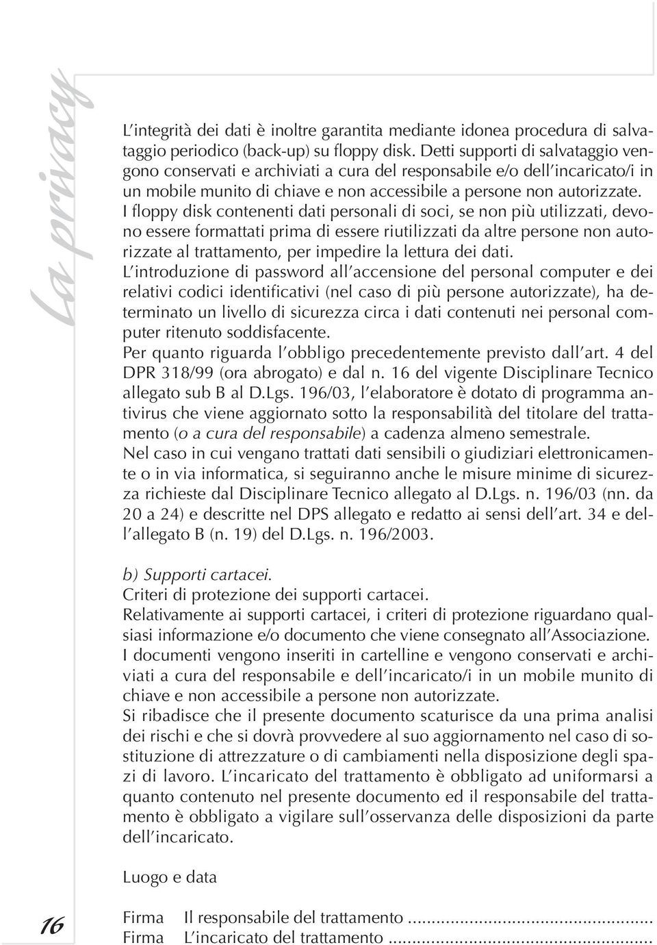 I floppy disk contenenti dati personali di soci, se non più utilizzati, devono essere formattati prima di essere riutilizzati da altre persone non autorizzate al trattamento, per impedire la lettura