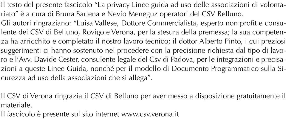 completato il nostro lavoro tecnico; il dottor Alberto Pinto, i cui preziosi suggerimenti ci hanno sostenuto nel procedere con la precisione richiesta dal tipo di lavoro e l Avv.