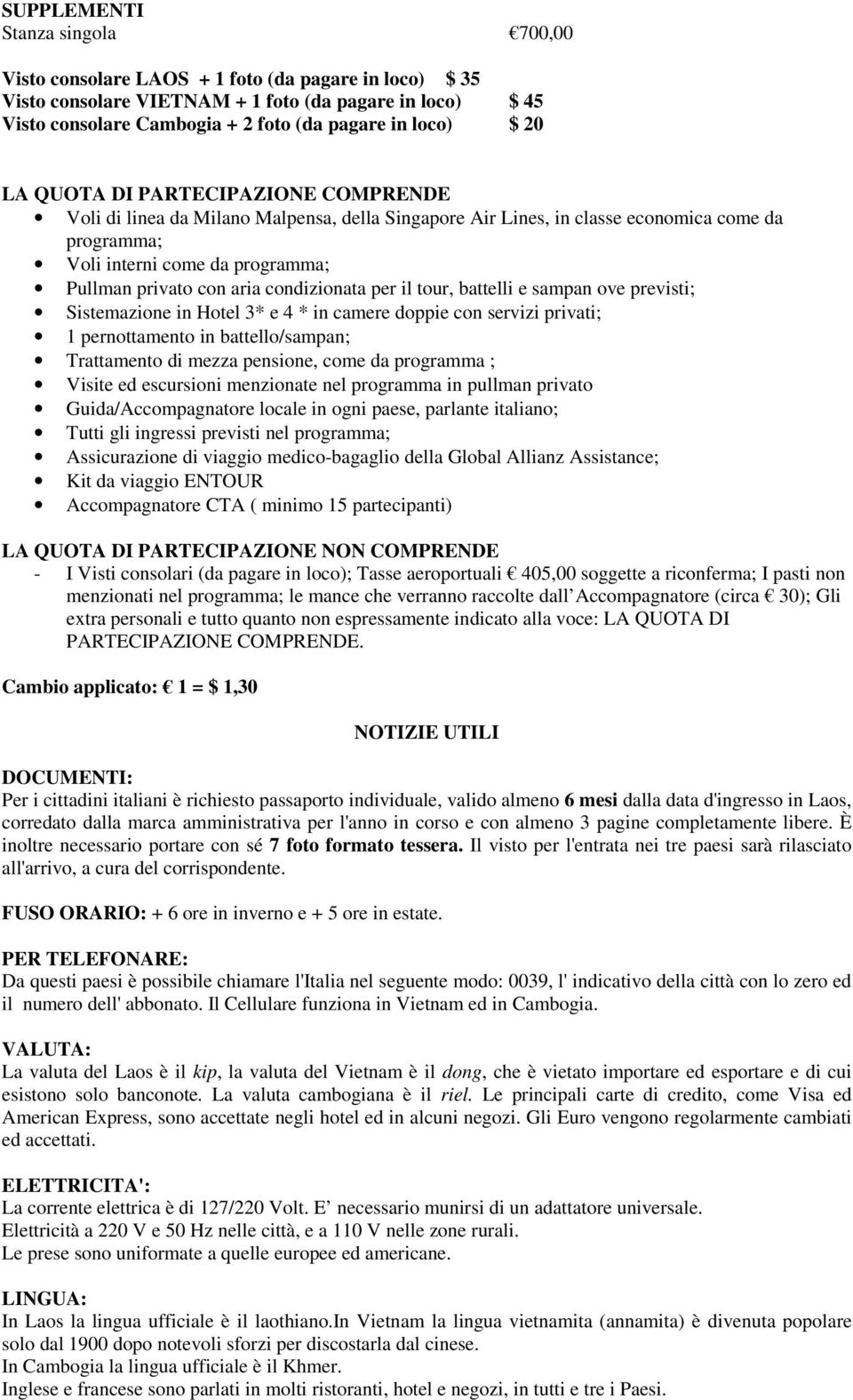 aria condizionata per il tour, battelli e sampan ove previsti; Sistemazione in Hotel 3* e 4 * in camere doppie con servizi privati; 1 pernottamento in battello/sampan; Trattamento di mezza pensione,