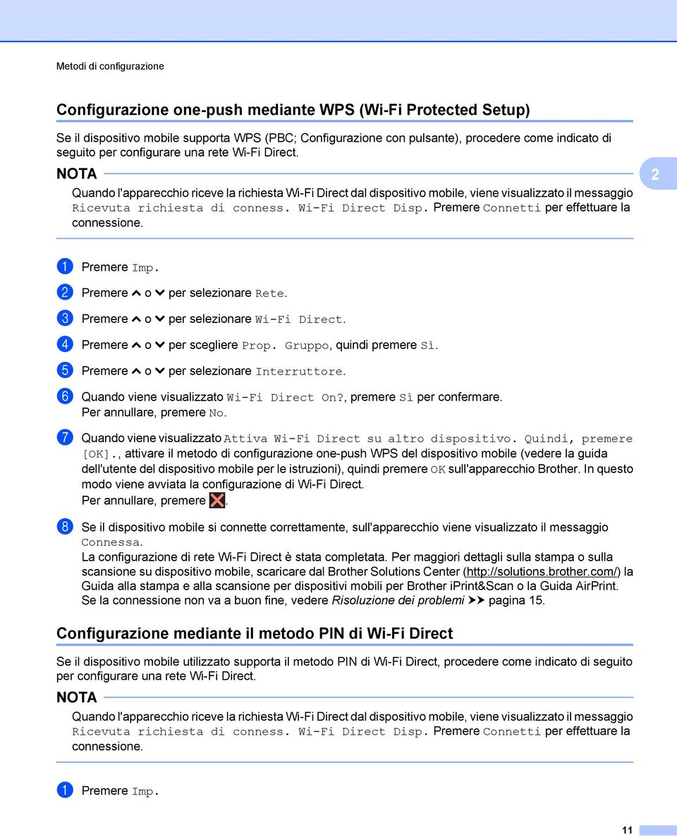 Premere Connetti per effettuare la connessione. a Premere Imp. b Premere s o t per selezionare Rete. c Premere s o t per selezionare Wi-Fi Direct. d Premere s o t per scegliere Prop.