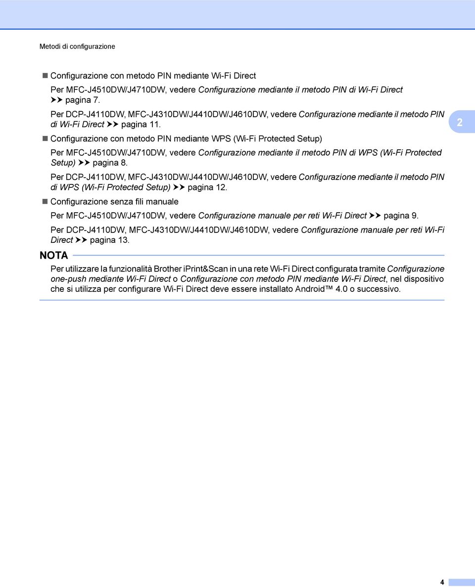 Configurazione con metodo PIN mediante WPS (Wi-Fi Protected Setup) Per MFC-J4510DW/J4710DW, vedere Configurazione mediante il metodo PIN di WPS (Wi-Fi Protected Setup) uu pagina 8.