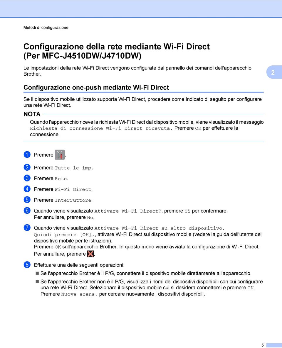 Configurazione one-push mediante Wi-Fi Direct Se il dispositivo mobile utilizzato supporta Wi-Fi Direct, procedere come indicato di seguito per configurare una rete Wi-Fi Direct.