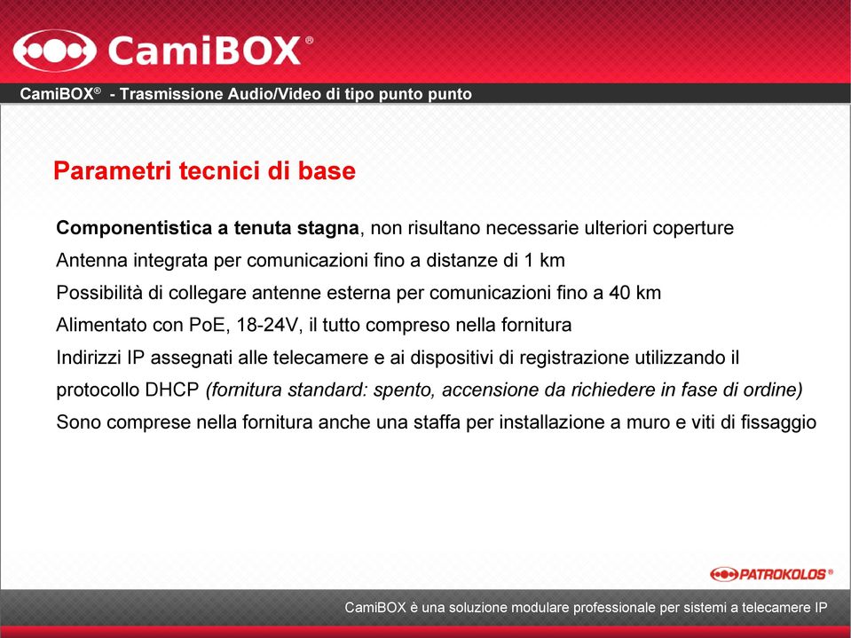 nella fornitura Indirizzi IP assegnati alle telecamere e ai dispositivi di registrazione utilizzando il protocollo DHCP (fornitura standard: