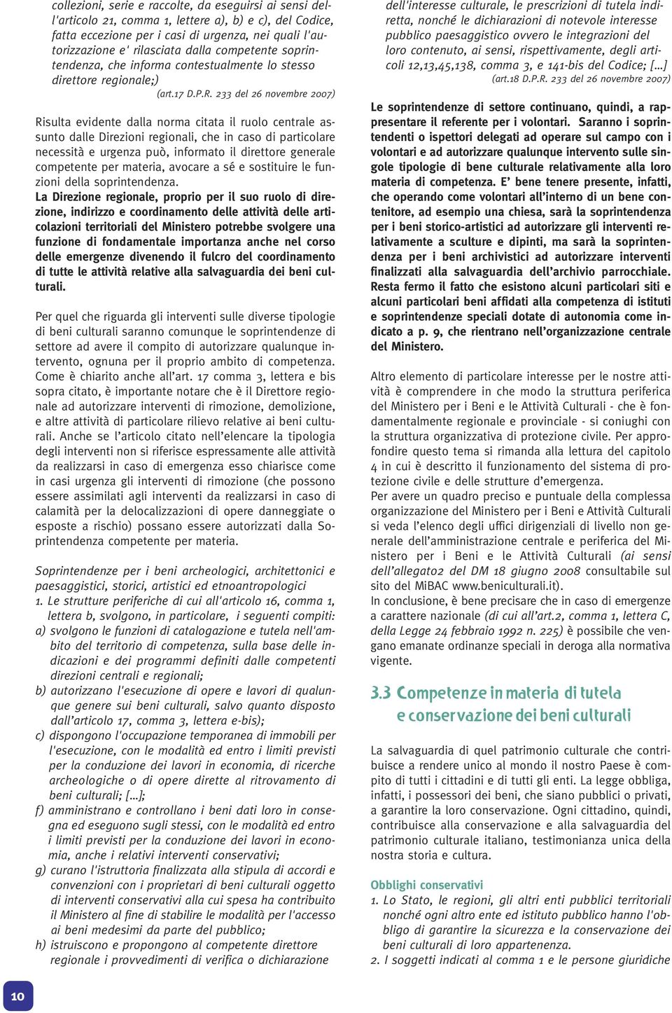 233 del 26 novembre 2007) Risulta evidente dalla norma citata il ruolo centrale assunto dalle Direzioni regionali, che in caso di particolare necessità e urgenza può, informato il direttore generale