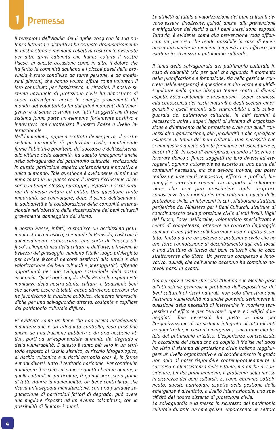 In questa occasione come in altre il dolore che ha ferito la comunità aquilana e i piccoli paesi della provincia è stato condiviso da tante persone, e da moltissimi giovani, che hanno voluto offrire