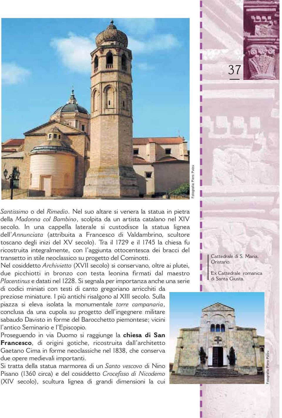 Tra il 1729 e il 1745 la chiesa fu ricostruita integralmente, con l aggiunta ottocentesca dei bracci del transetto in stile neoclassico su progetto del Cominotti.