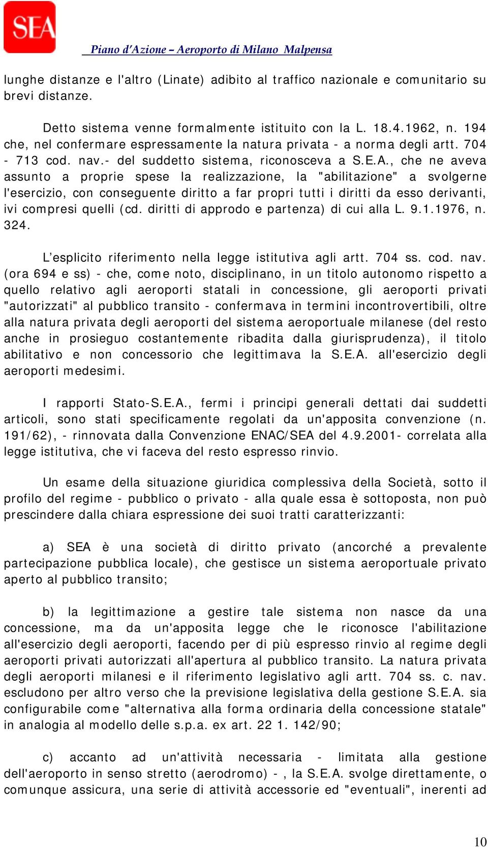 , che ne aveva assunto a proprie spese la realizzazione, la "abilitazione" a svolgerne l'esercizio, con conseguente diritto a far propri tutti i diritti da esso derivanti, ivi compresi quelli (cd.