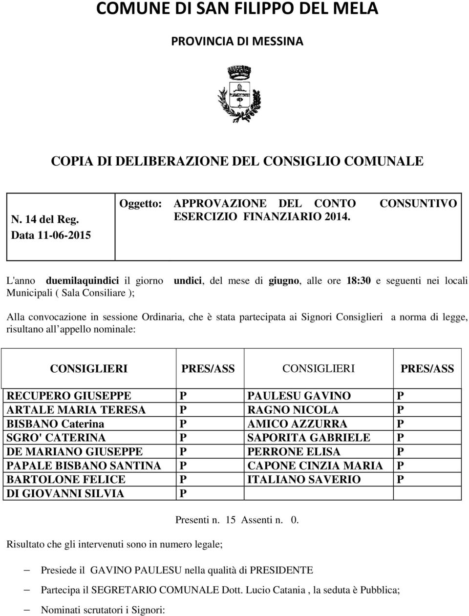 Signori Consiglieri a norma di legge, risultano all appello nominale: CONSIGLIERI PRES/ASS CONSIGLIERI PRES/ASS RECUPERO GIUSEPPE P PAULESU GAVINO P ARTALE MARIA TERESA P RAGNO NICOLA P BISBANO