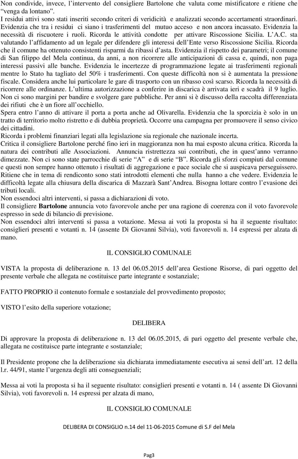 Evidenzia che tra i residui ci siano i trasferimenti del mutuo acceso e non ancora incassato. Evidenzia la necessità di riscuotere i ruoli.