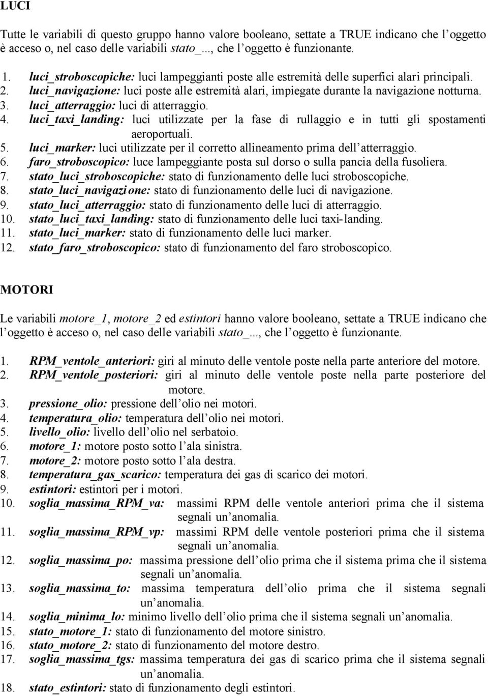 luci_atterraggio: luci di atterraggio. 4. luci_taxi_landing: luci utilizzate per la fase di rullaggio e in tutti gli spostamenti aeroportuali. 5.