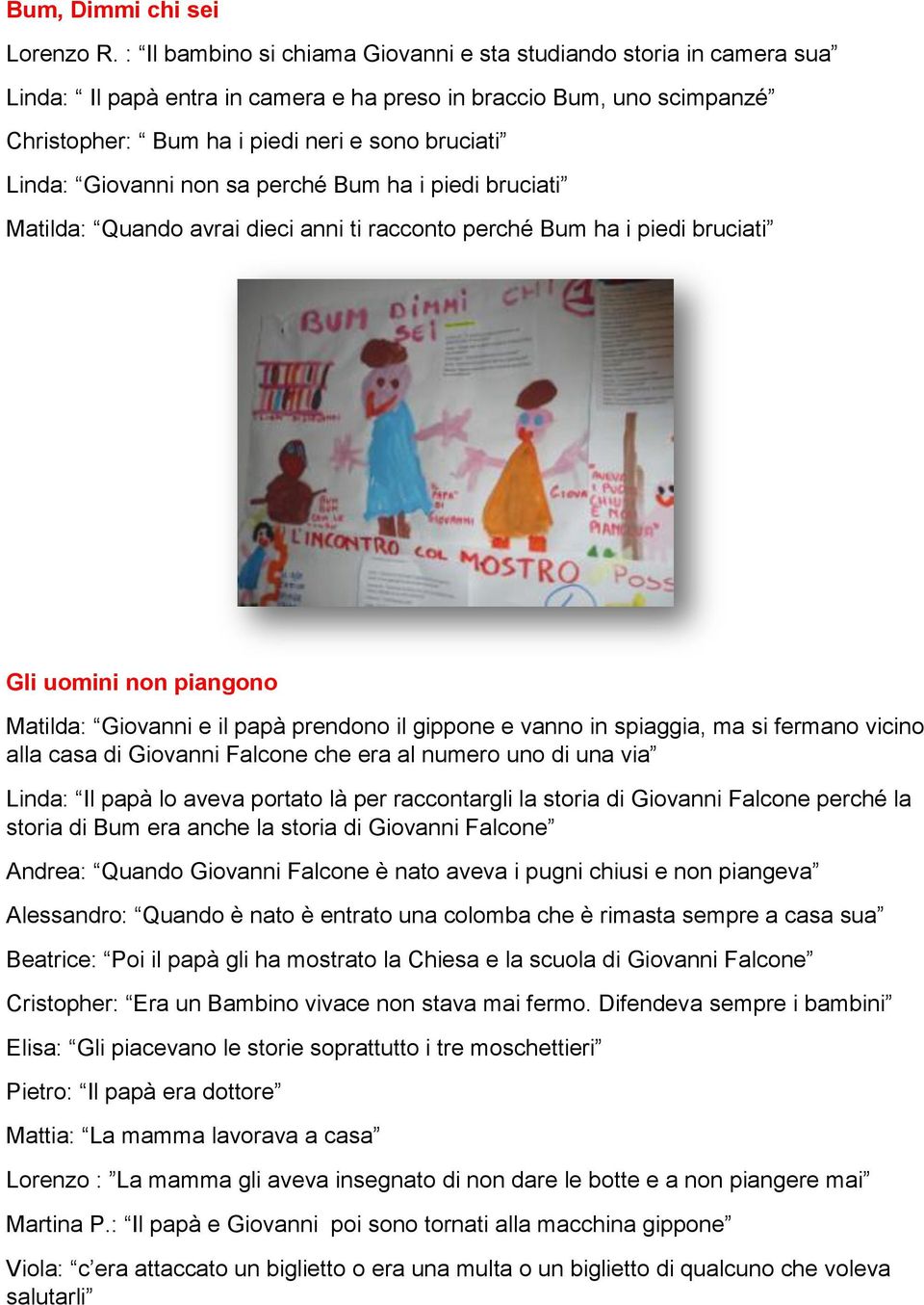 Giovanni non sa perché Bum ha i piedi bruciati Matilda: Quando avrai dieci anni ti racconto perché Bum ha i piedi bruciati Gli uomini non piangono Matilda: Giovanni e il papà prendono il gippone e