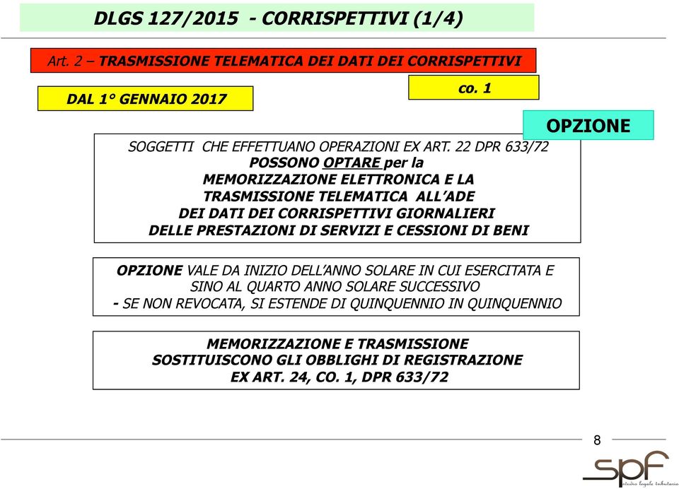 22 DPR 633/72 POSSONO OPTARE per la MEMORIZZAZIONE ELETTRONICA E LA TRASMISSIONE TELEMATICA ALL ADE DEI DATI DEI CORRISPETTIVI GIORNALIERI DELLE