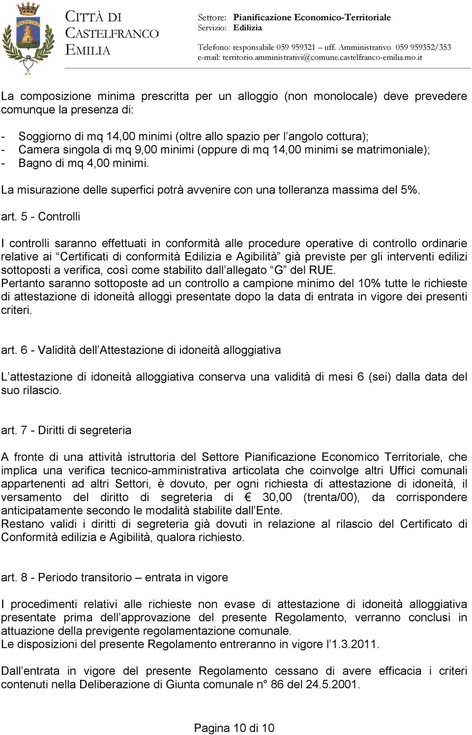 5 - Controlli I controlli saranno effettuati in conformità alle procedure operative di controllo ordinarie relative ai Certificati di conformità Edilizia e Agibilità già previste per gli interventi