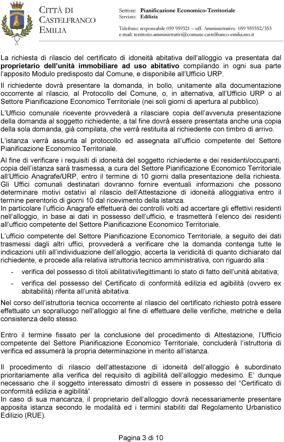 Il richiedente dovrà presentare la domanda, in bollo, unitamente alla documentazione occorrente al rilascio, al Protocollo del Comune, o, in alternativa, all Ufficio URP o al Settore Pianificazione