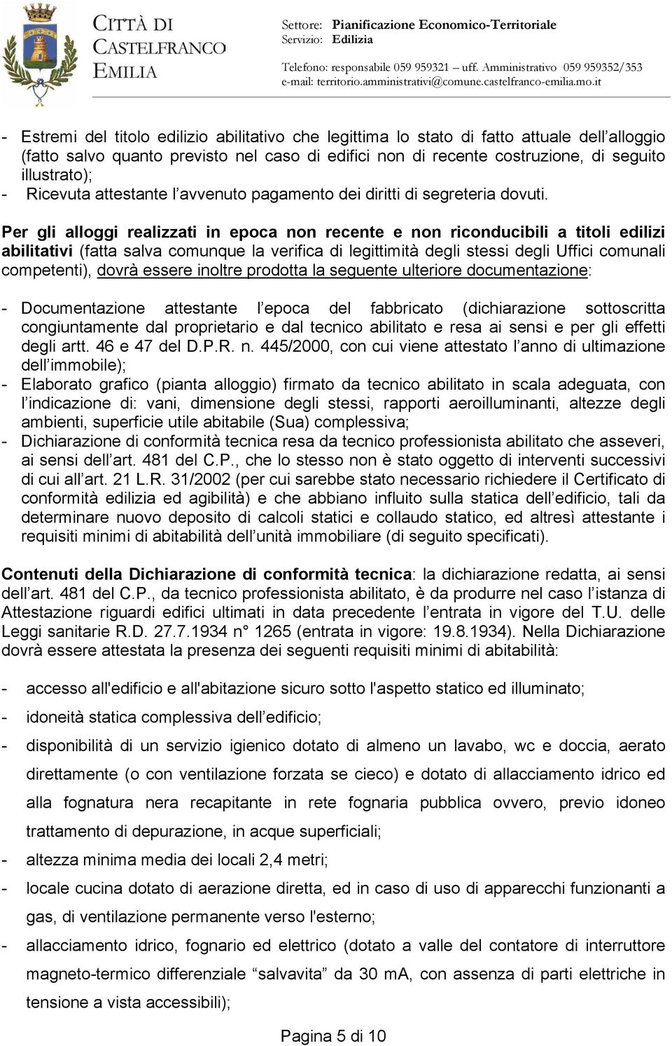 Per gli alloggi realizzati in epoca non recente e non riconducibili a titoli edilizi abilitativi (fatta salva comunque la verifica di legittimità degli stessi degli Uffici comunali competenti), dovrà