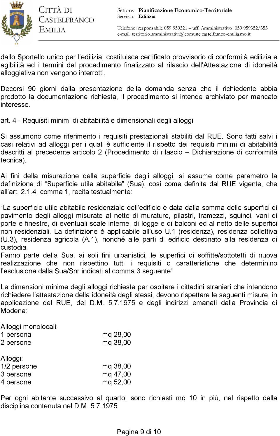 Decorsi 90 giorni dalla presentazione della domanda senza che il richiedente abbia prodotto la documentazione richiesta, il procedimento si intende archiviato per mancato interesse. art.