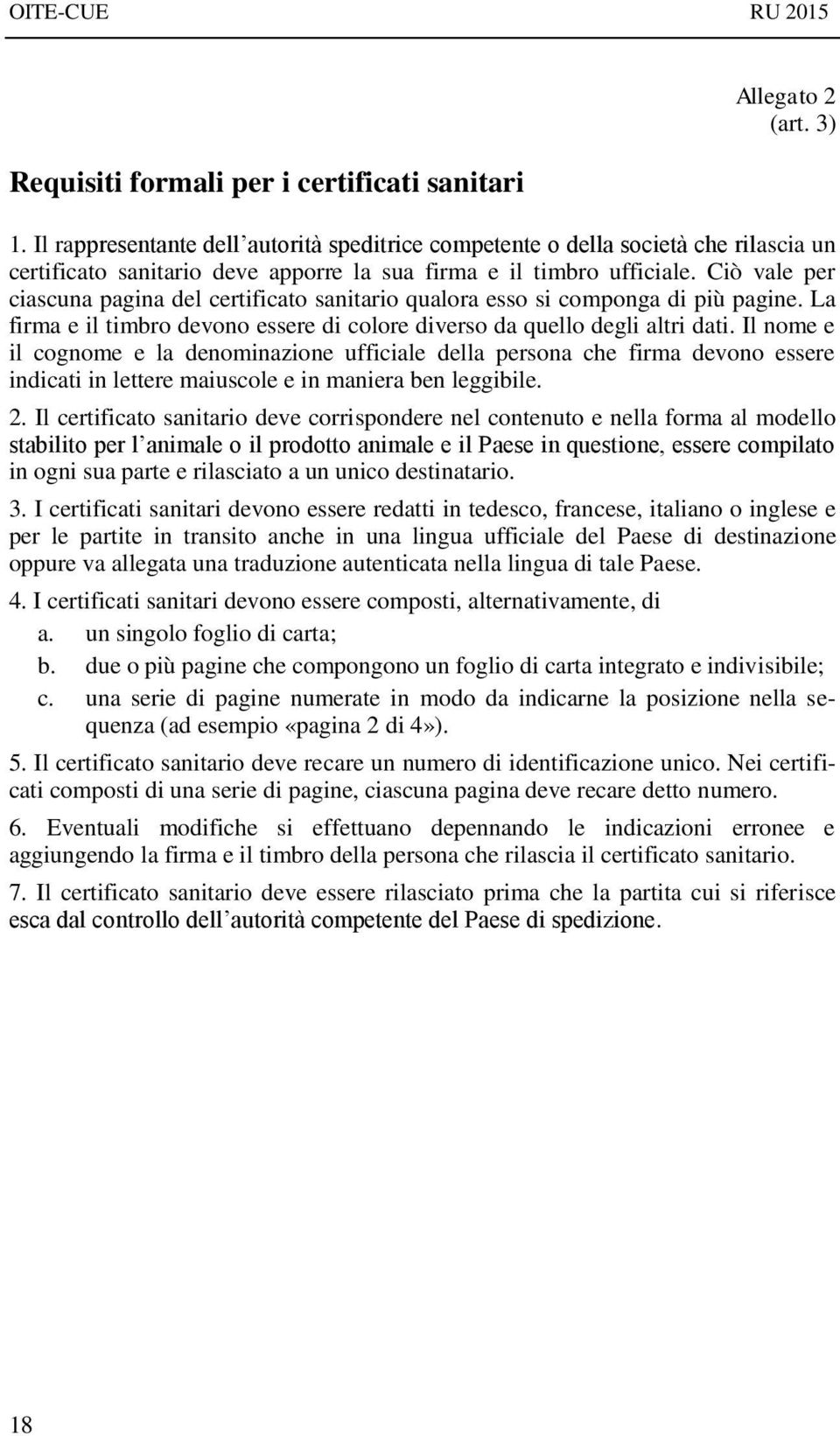 Ciò vale per ciascuna pagina del certificato sanitario qualora esso si componga di più pagine. La firma e il timbro devono essere di colore diverso da quello degli altri dati.