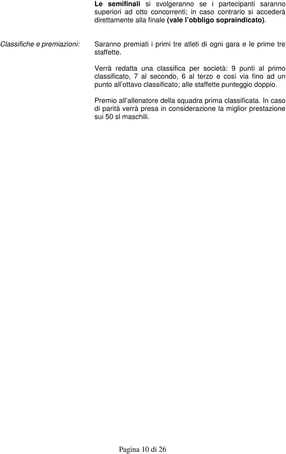 Verrà redatta una classifica per società: 9 punti al primo classificato, 7 al secondo, 6 al terzo e così via fino ad un punto all ottavo classificato; alle