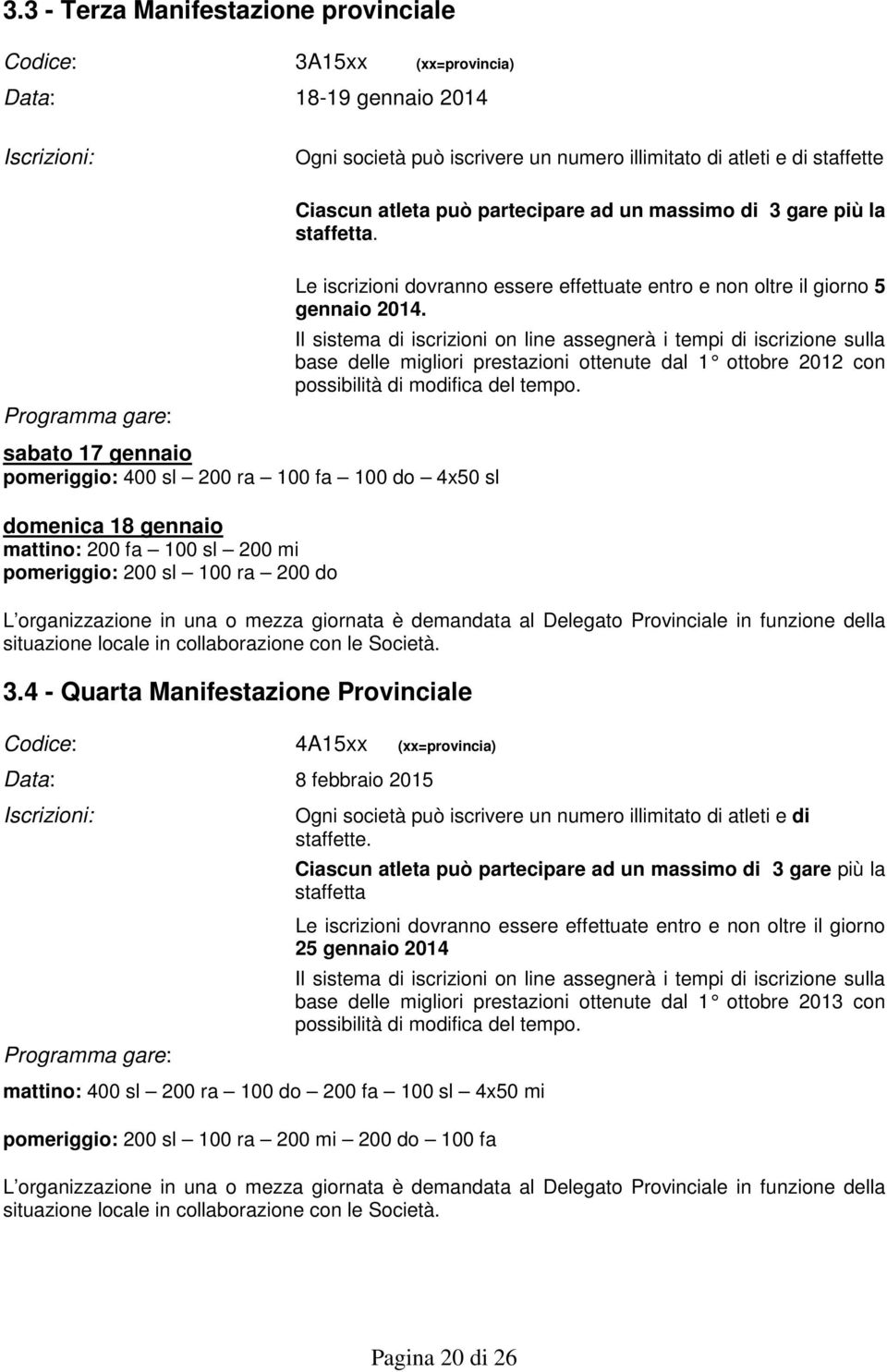 sabato 17 gennaio pomeriggio: 400 sl 200 ra 100 fa 100 do 4x50 sl domenica 18 gennaio mattino: 200 fa 100 sl 200 mi pomeriggio: 200 sl 100 ra 200 do Le iscrizioni dovranno essere effettuate entro e