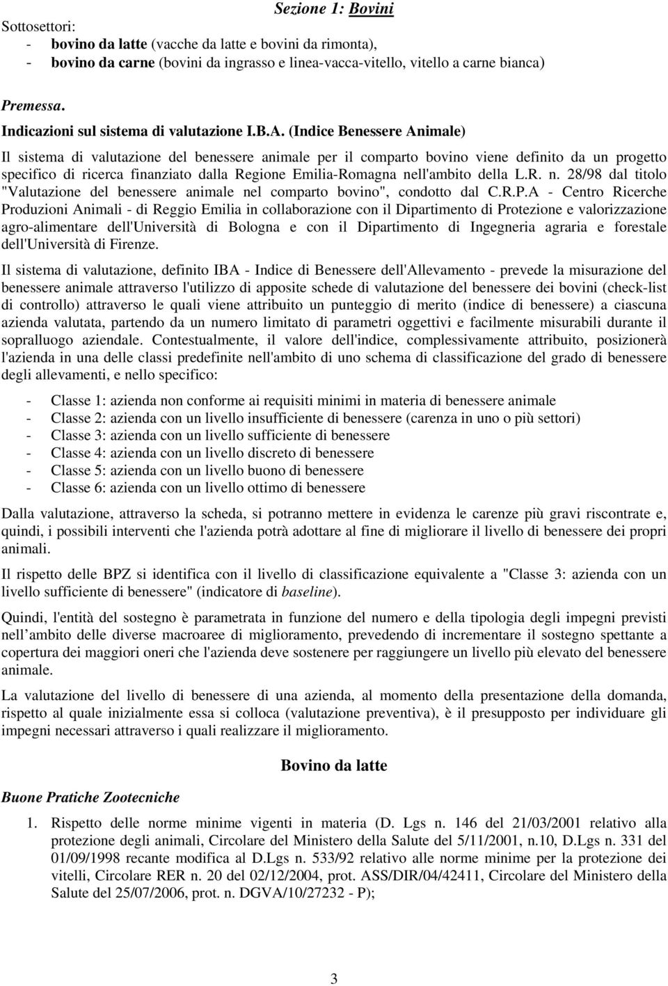 (Indice Benessere Animale) Il sistema di valutazione del benessere animale per il comparto bovino viene definito da un progetto specifico di ricerca finanziato dalla Regione Emilia-Romagna