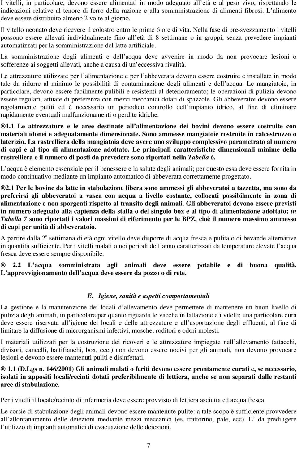 Nella fase di pre-svezzamento i vitelli possono essere allevati individualmente fino all età di 8 settimane o in gruppi, senza prevedere impianti automatizzati per la somministrazione del latte