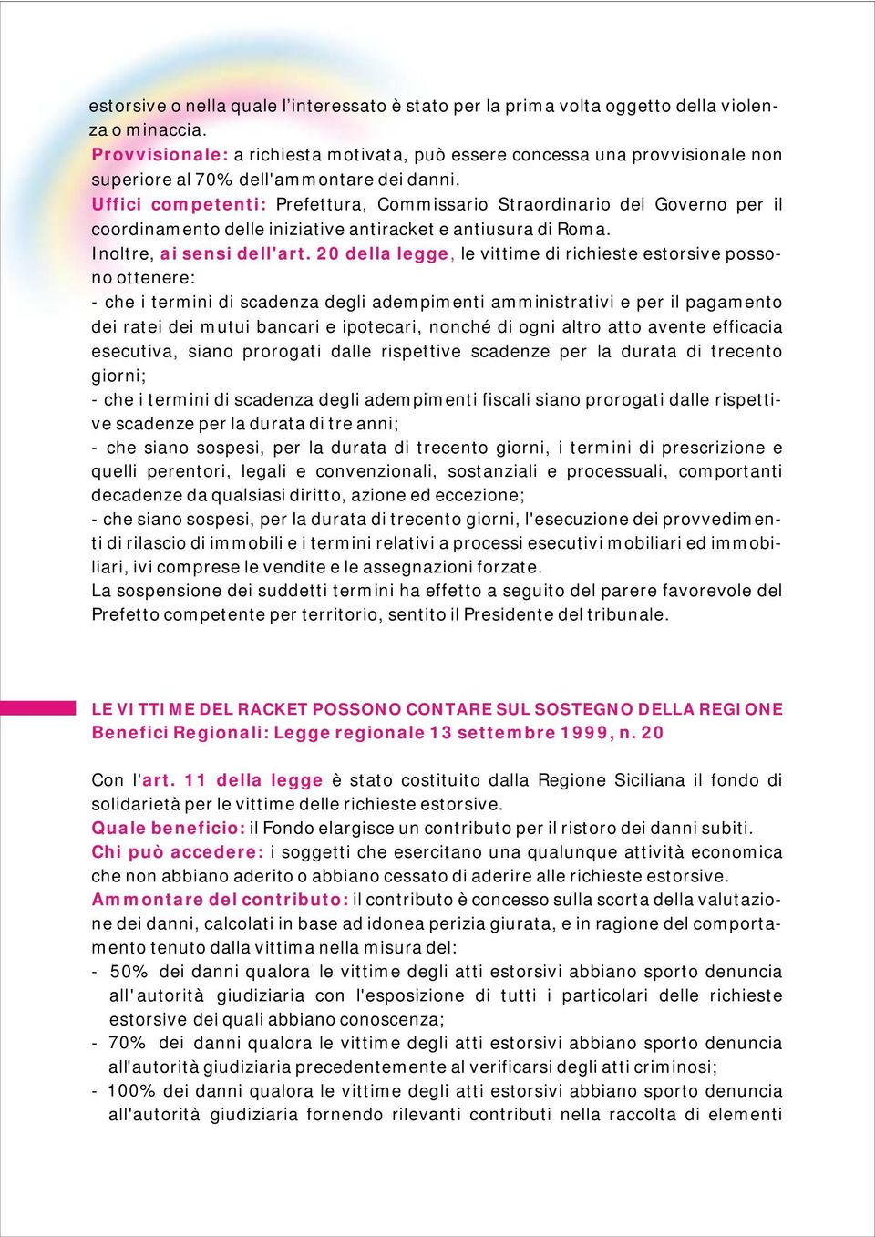 Uffici competenti: Prefettura, Commissario Straordinario del Governo per il coordinamento delle iniziative antiracket e antiusura di Roma. Inoltre, ai sensi dell'art.