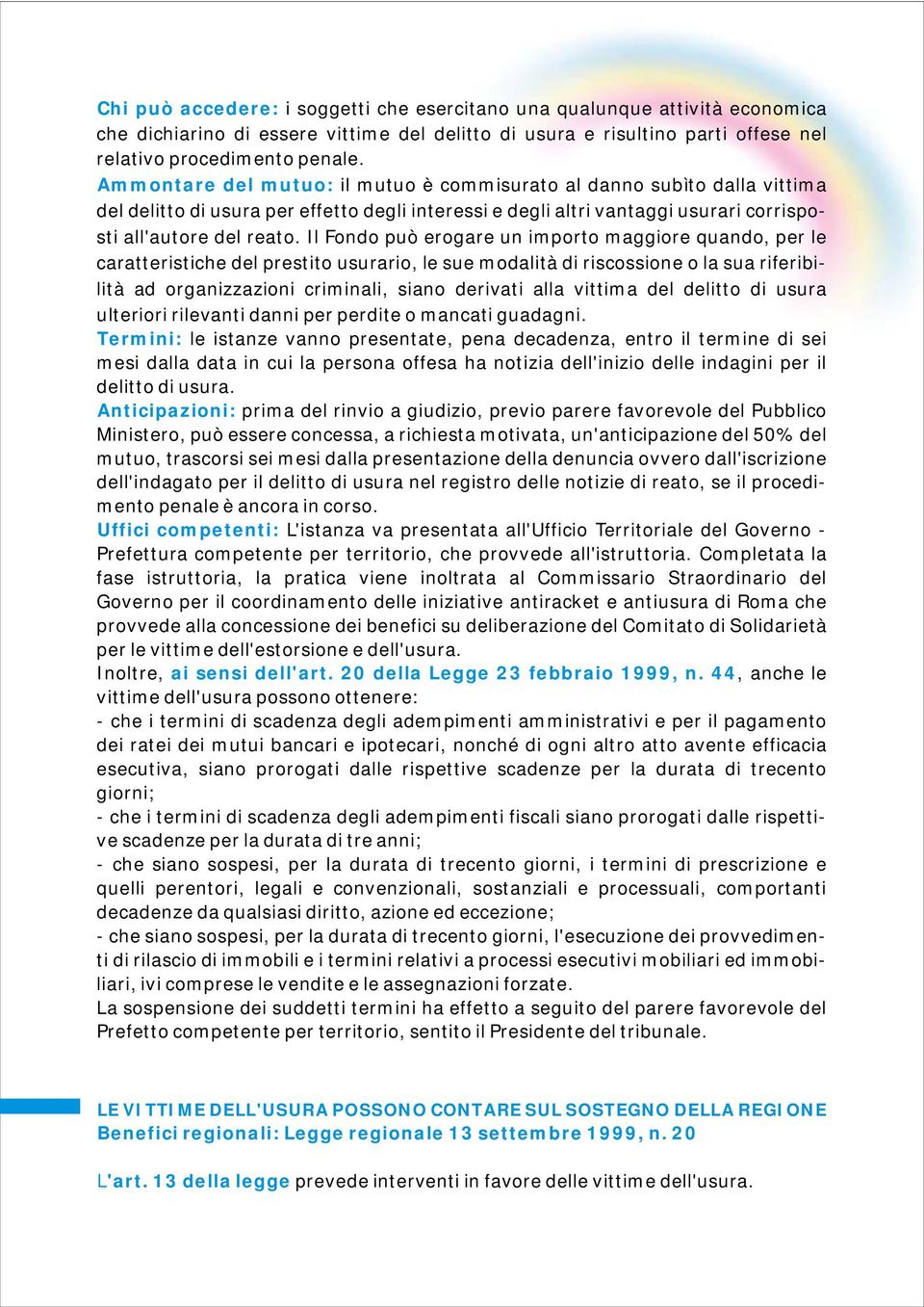 Il Fondo può erogare un importo maggiore quando, per le caratteristiche del prestito usurario, le sue modalità di riscossione o la sua riferibilità ad organizzazioni criminali, siano derivati alla