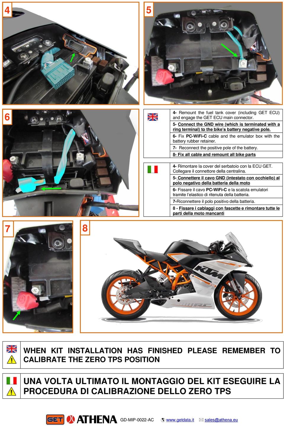 8- Fix all cable and remount all bike parts 4- Rimontare la cover del serbatoio con la ECU GET. Collegare il connettore della centralina.