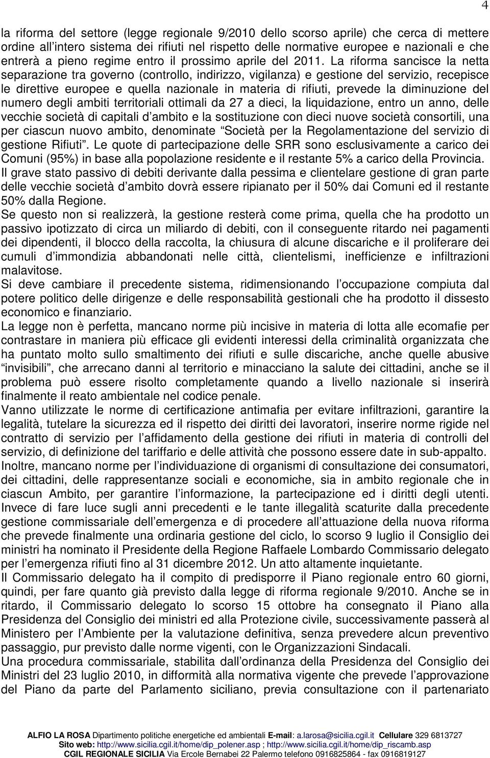 La riforma sancisce la netta separazione tra governo (controllo, indirizzo, vigilanza) e gestione del servizio, recepisce le direttive europee e quella nazionale in materia di rifiuti, prevede la