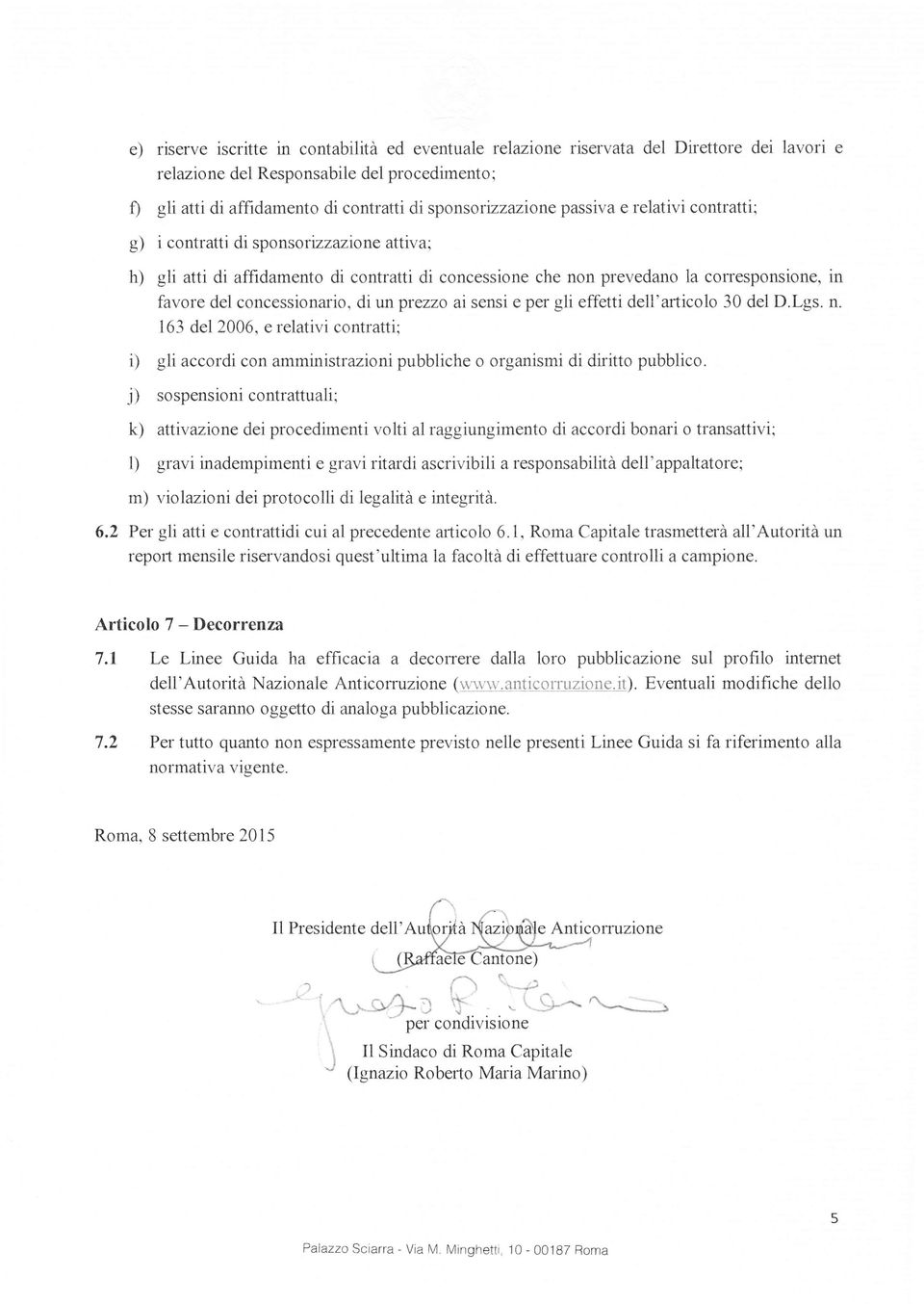 diunprezzo ai sensi e per gli effetti dell'articolo 30 del D.Lgs. n. 163 del 2006, e relativi contratti; i) gli accordi con amministrazioni pubbliche o organismi di diritto pubblico.