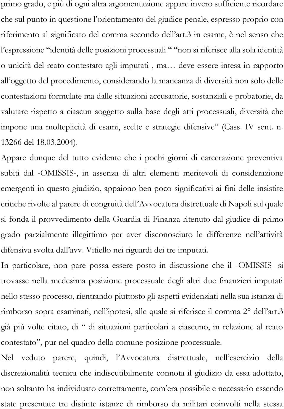 3 in esame, è nel senso che l espressione identità delle posizioni processuali non si riferisce alla sola identità o unicità del reato contestato agli imputati, ma deve essere intesa in rapporto all