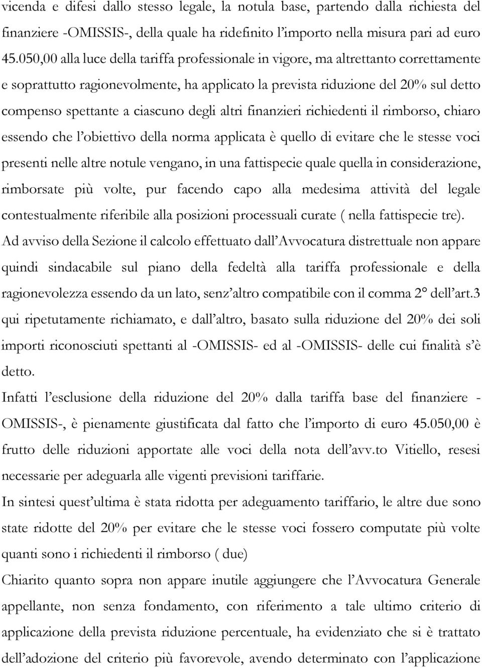 degli altri finanzieri richiedenti il rimborso, chiaro essendo che l obiettivo della norma applicata è quello di evitare che le stesse voci presenti nelle altre notule vengano, in una fattispecie