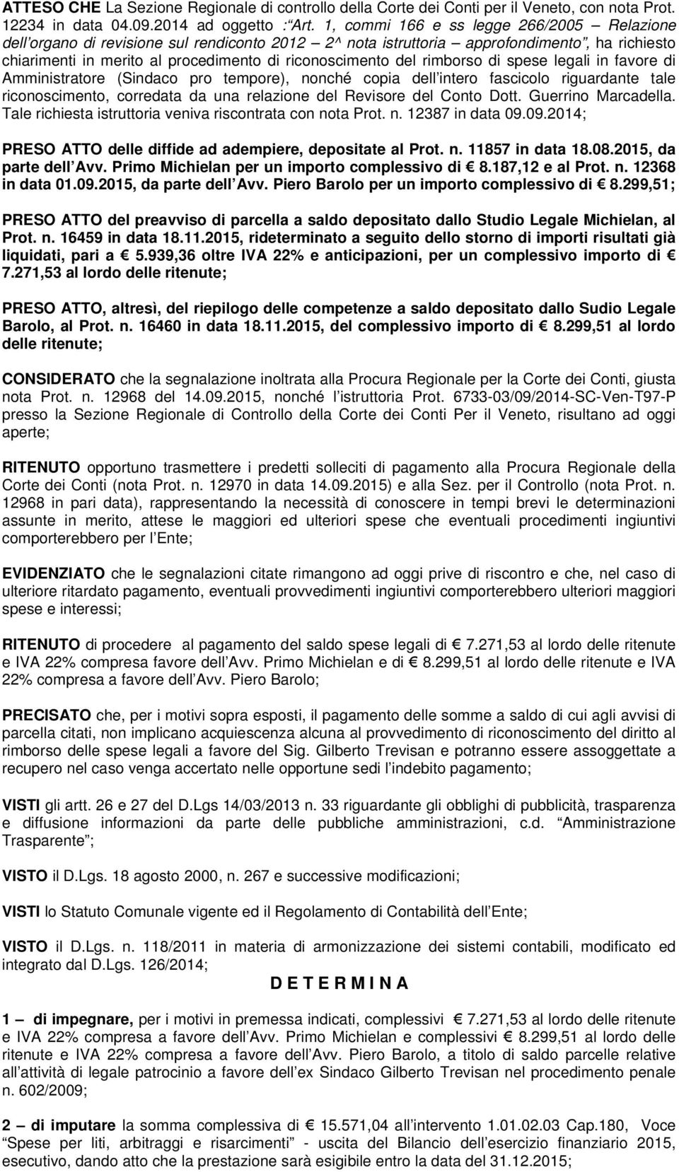 rimborso di spese legali in favore di Amministratore (Sindaco pro tempore), nonché copia dell intero fascicolo riguardante tale riconoscimento, corredata da una relazione del Revisore del Conto Dott.