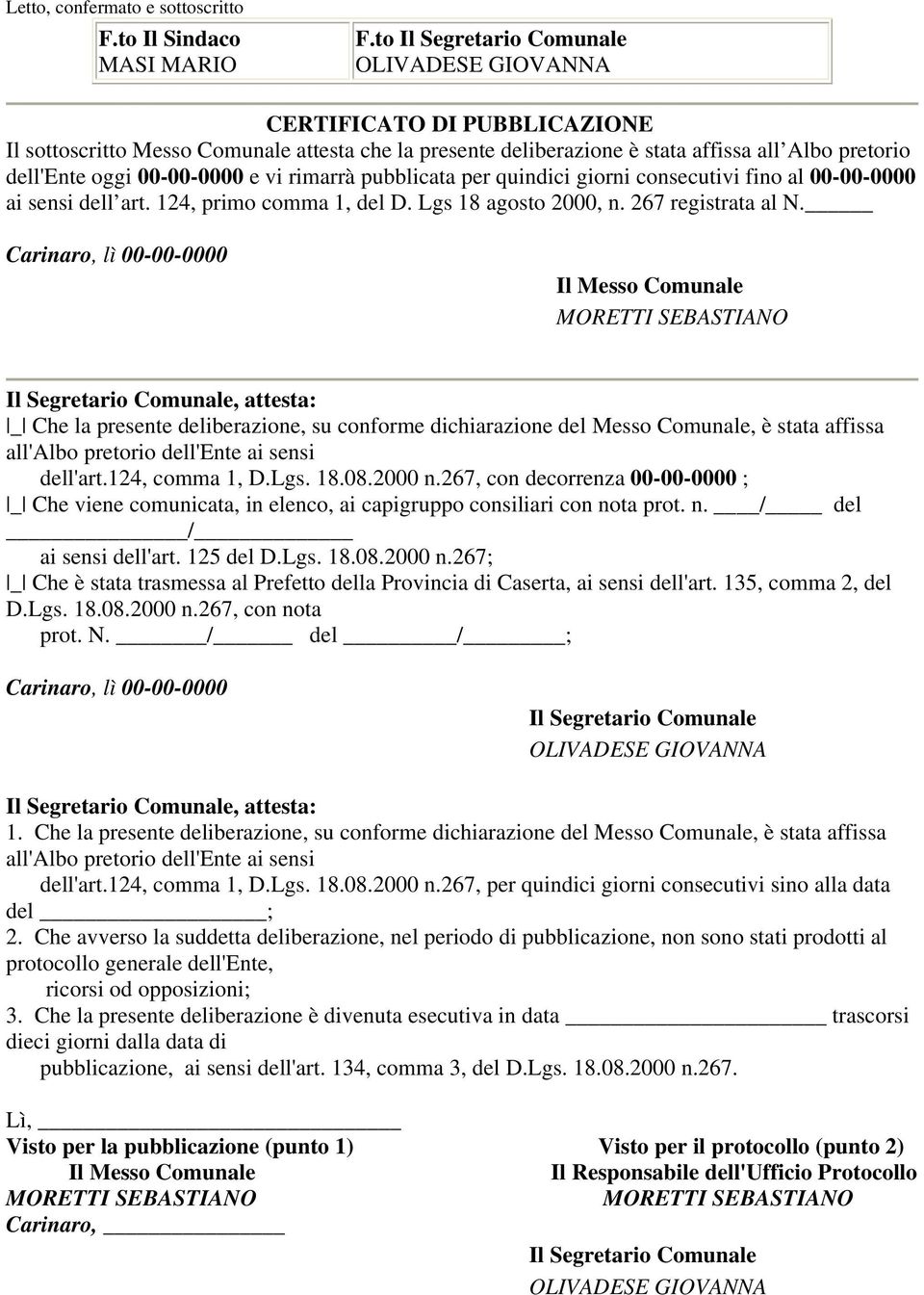 00-00-0000 e vi rimarrà pubblicata per quindici giorni consecutivi fino al 00-00-0000 ai sensi dell art. 124, primo comma 1, del D. Lgs 18 agosto 2000, n. 267 registrata al N.