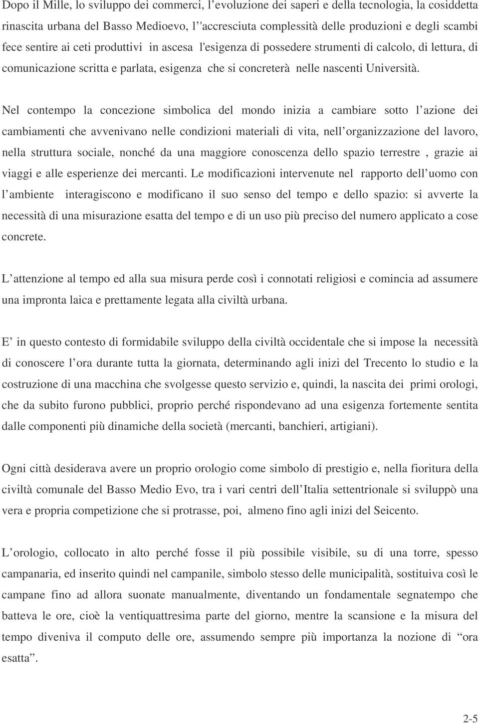 Nel contempo la concezione simbolica del mondo inizia a cambiare sotto l azione dei cambiamenti che avvenivano nelle condizioni materiali di vita, nell organizzazione del lavoro, nella struttura