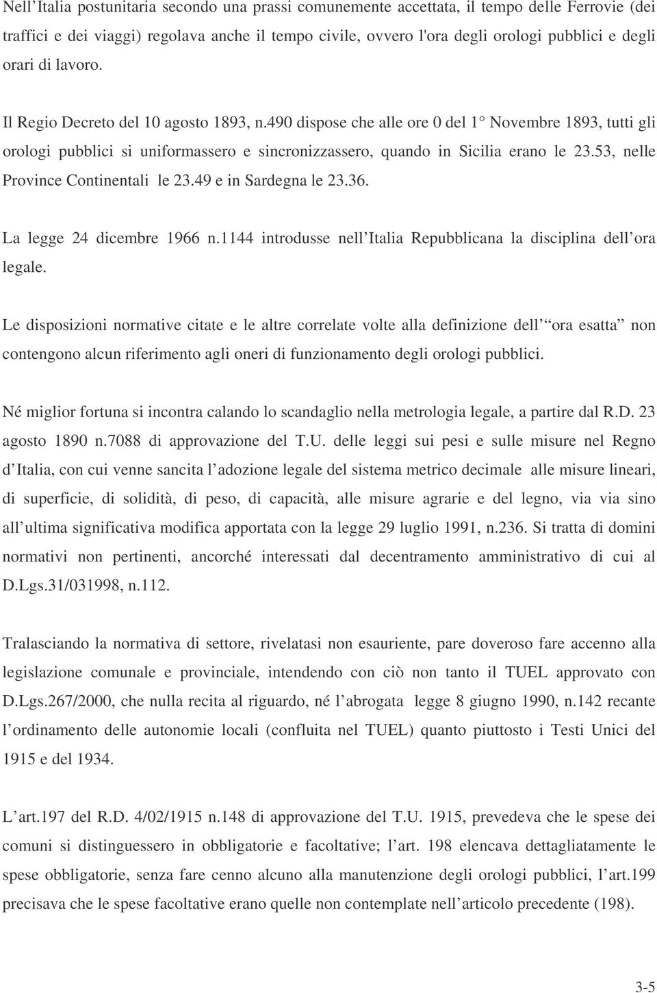 53, nelle Province Continentali le 23.49 e in Sardegna le 23.36. La legge 24 dicembre 1966 n.1144 introdusse nell Italia Repubblicana la disciplina dell ora legale.