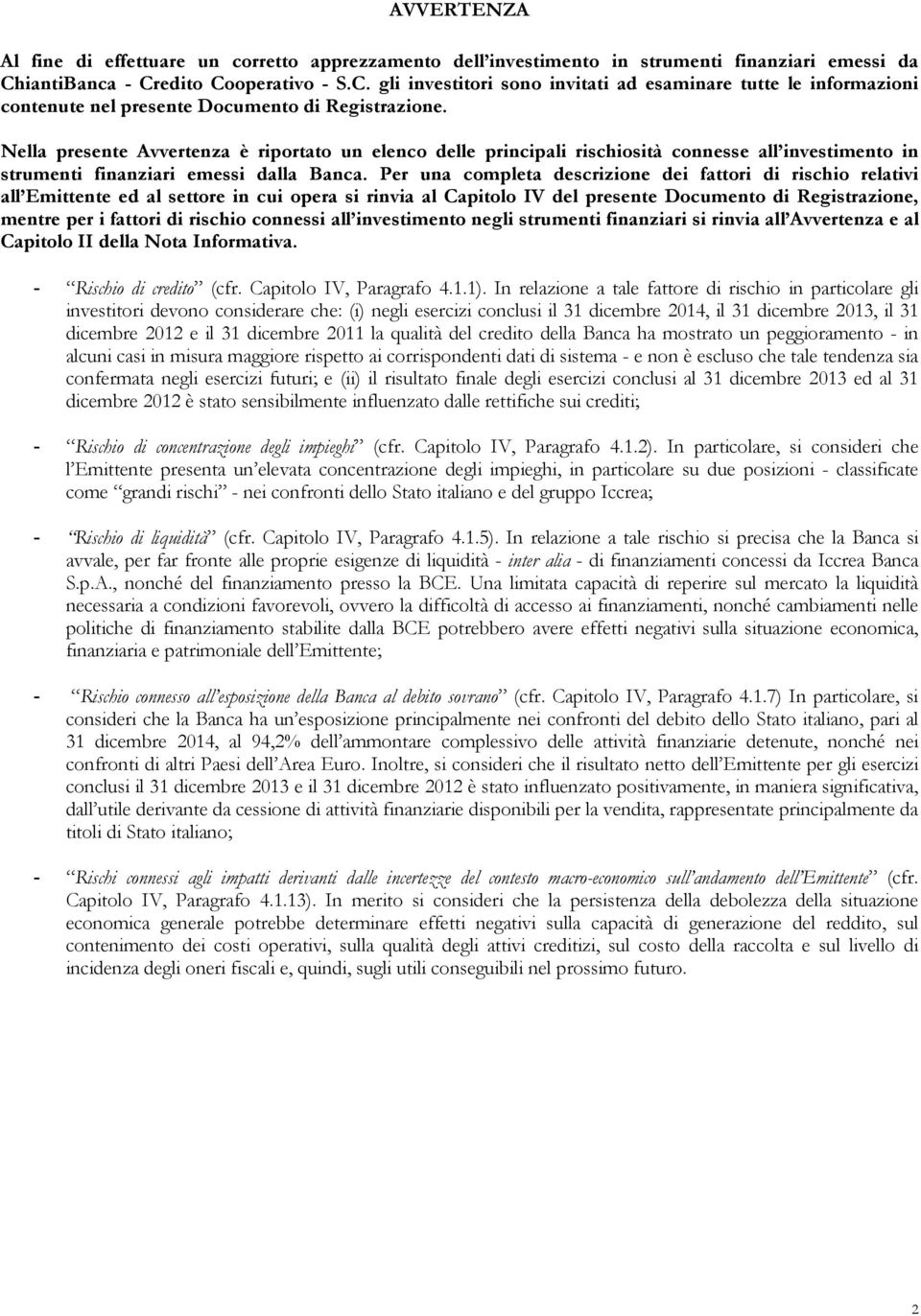 Nella presente Avvertenza è riportato un elenco delle principali rischiosità connesse all investimento in strumenti finanziari emessi dalla Banca.