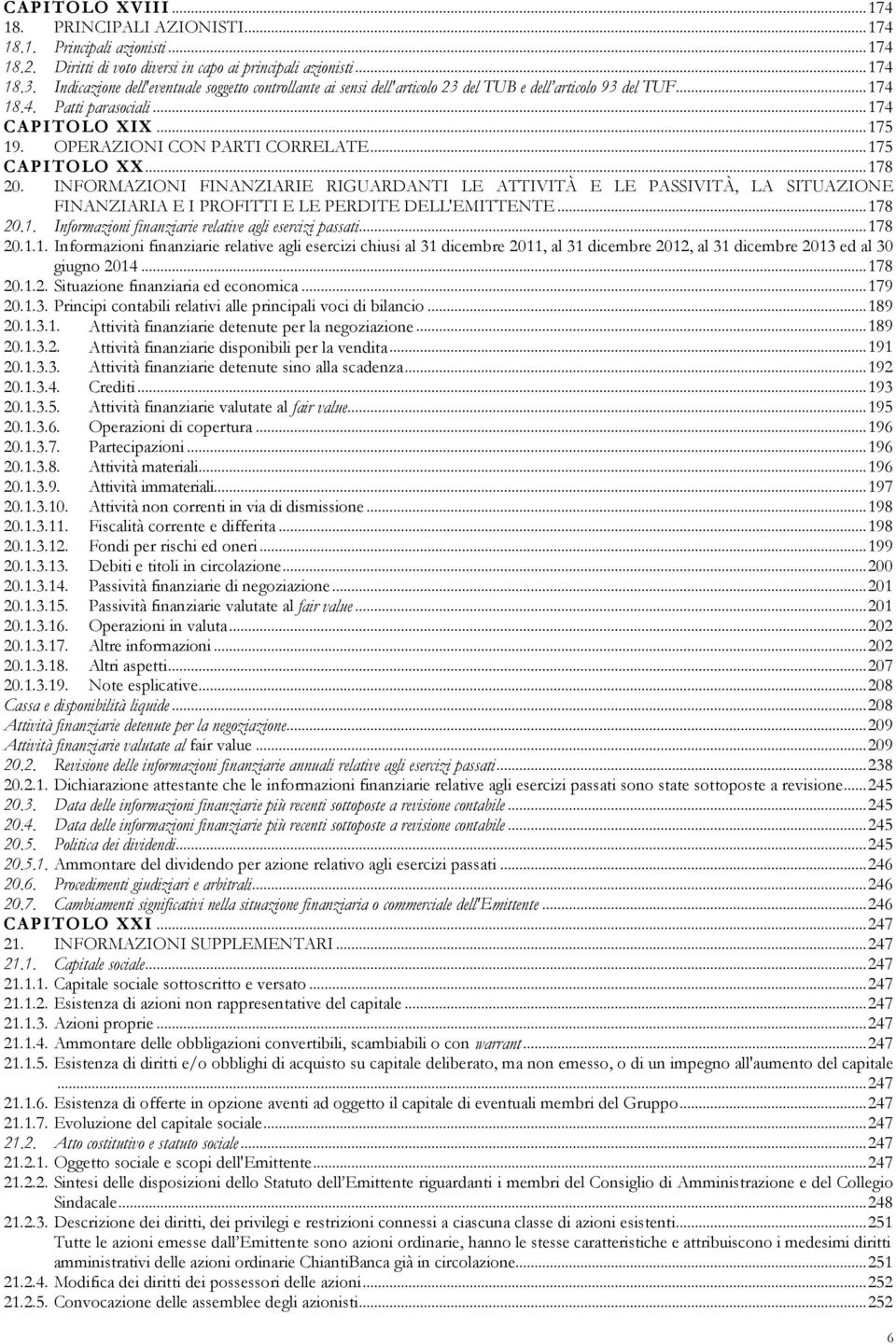 OPERAZIONI CON PARTI CORRELATE...175 C A P I T O L O X X...178 20. INFORMAZIONI FINANZIARIE RIGUARDANTI LE ATTIVITÀ E LE PASSIVITÀ, LA SITUAZIONE FINANZIARIA E I PROFITTI E LE PERDITE DELL'EMITTENTE.