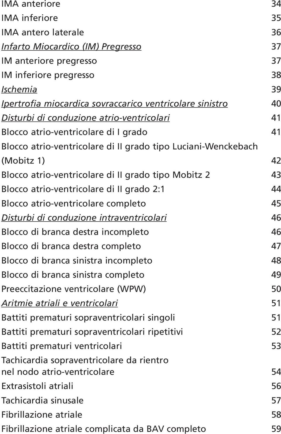 atrio-ventricolare di II grado tipo Mobitz 2 43 Blocco atrio-ventricolare di II grado 2:1 44 Blocco atrio-ventricolare completo 45 Disturbi di conduzione intraventricolari 46 Blocco di branca destra