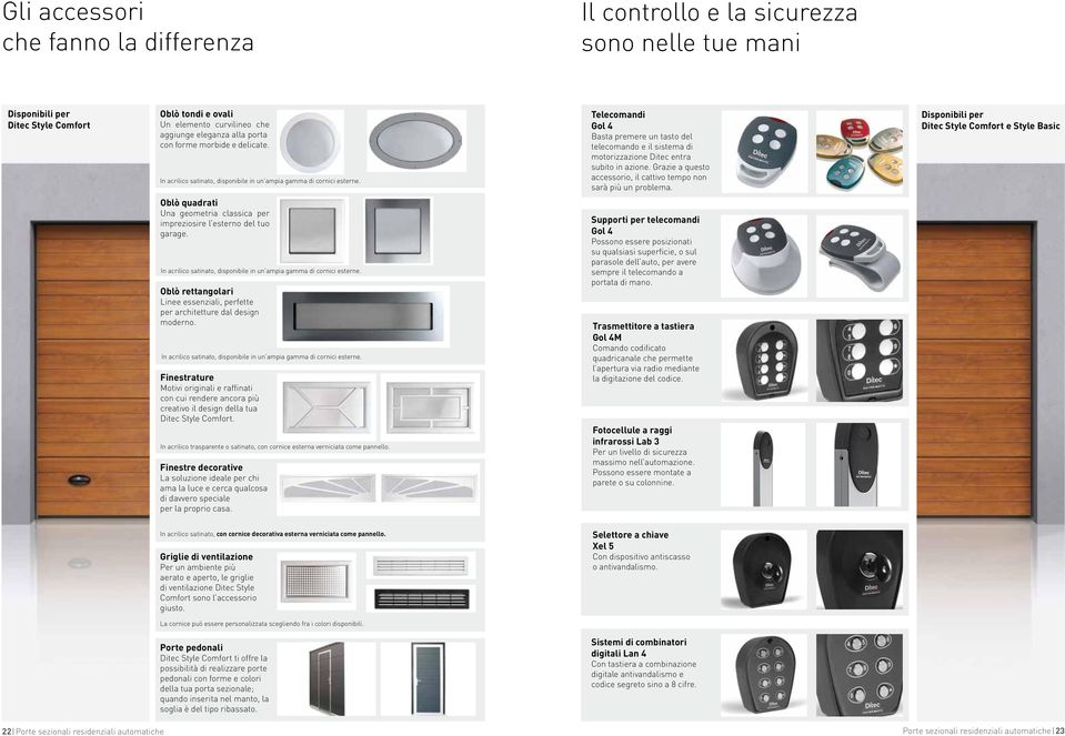 Telecomandi Gol 4 Basta premere un tasto del telecomando e il sistema di motorizzazione Ditec entra subito in azione. Grazie a questo accessorio, il cattivo tempo non sarà più un problema.