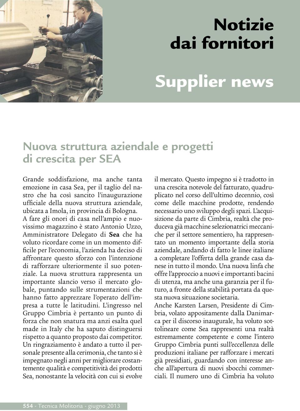 A fare gli onori di casa nell ampio e nuovissimo magazzino è stato Antonio Uzzo, Amministratore Delegato di Sea che ha voluto ricordare come in un momento difficile per l economia, l azienda ha