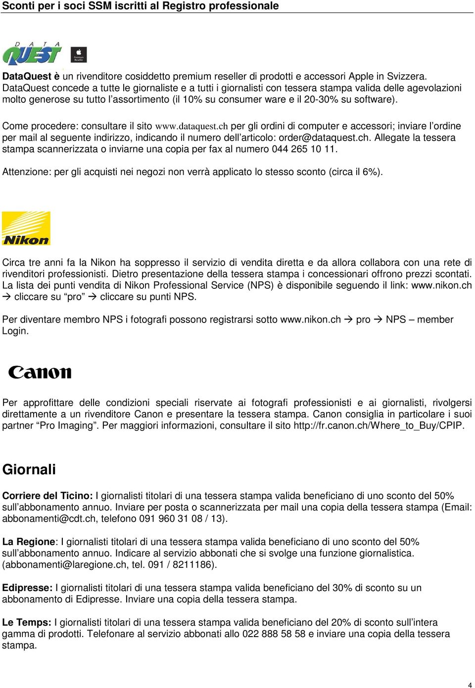 Come procedere: consultare il sito www.dataquest.ch per gli ordini di computer e accessori; inviare l ordine per mail al seguente indirizzo, indicando il numero dell articolo: order@dataquest.ch. Allegate la tessera stampa scannerizzata o inviarne una copia per fax al numero 044 265 10 11.