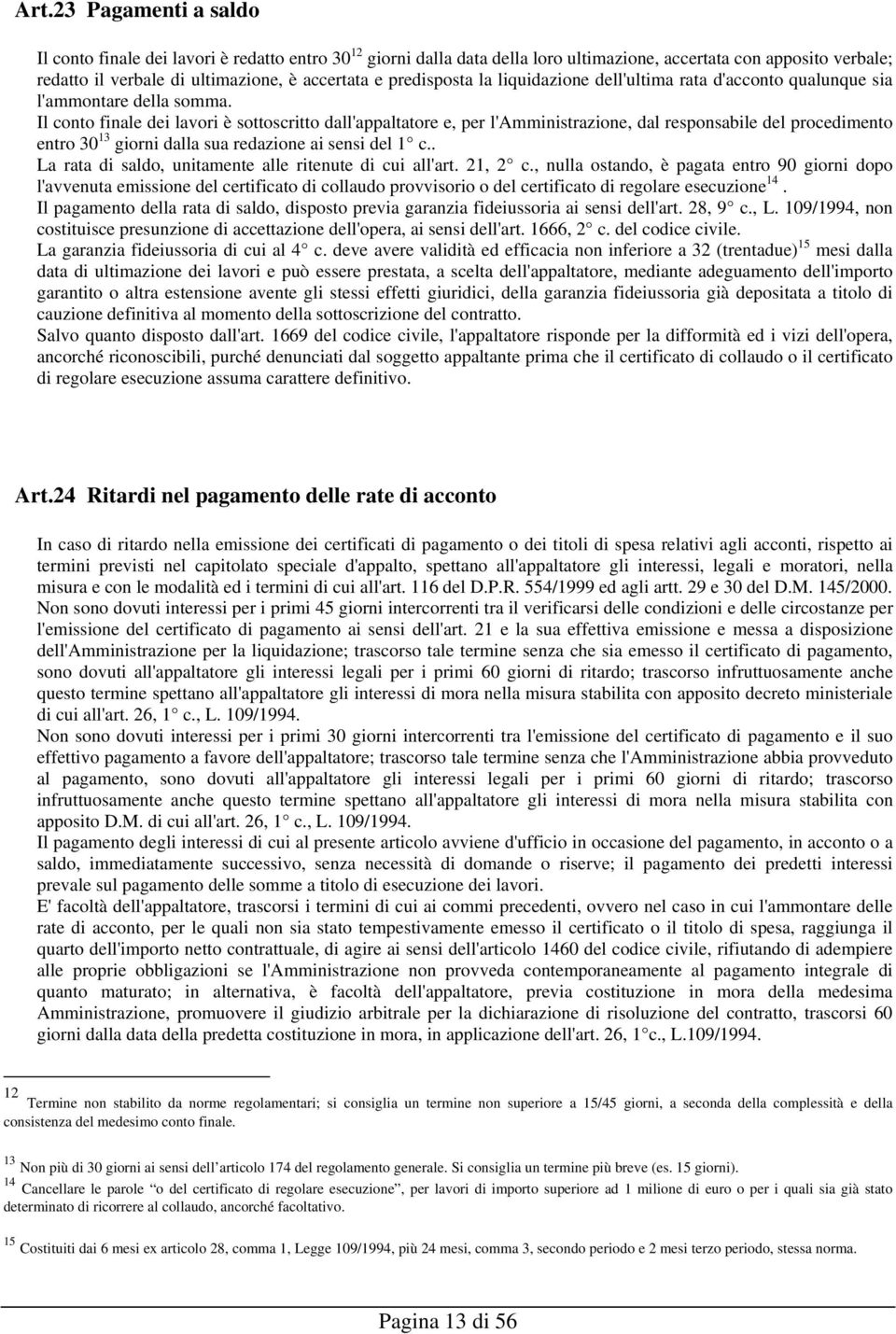 Il conto finale dei lavori è sottoscritto dall'appaltatore e, per l'amministrazione, dal responsabile del procedimento entro 30 13 giorni dalla sua redazione ai sensi del 1 c.