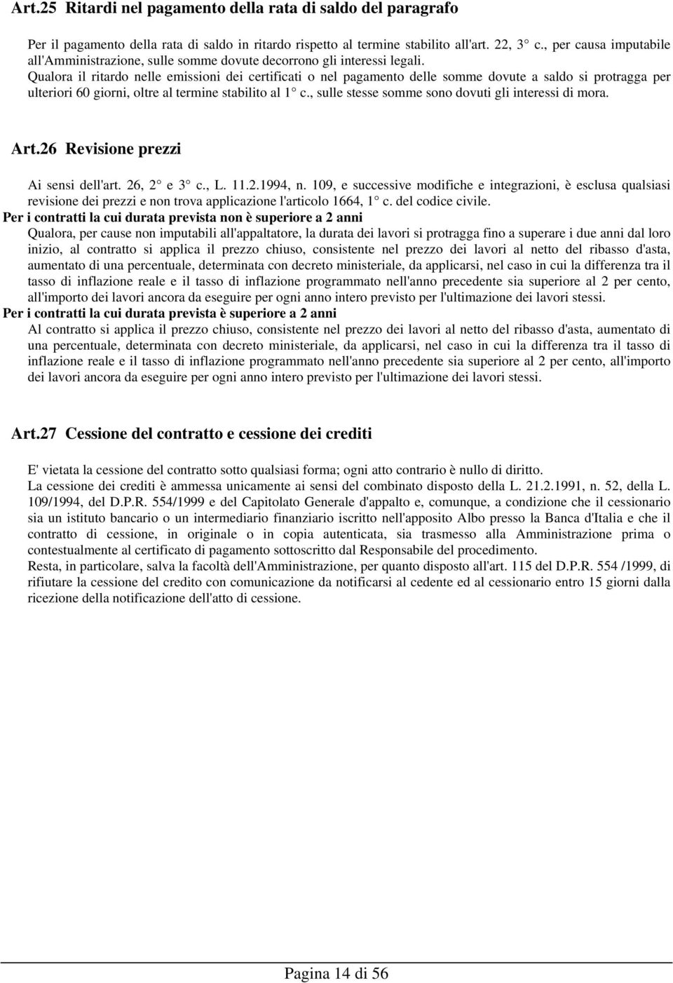 Qualora il ritardo nelle emissioni dei certificati o nel pagamento delle somme dovute a saldo si protragga per ulteriori 60 giorni, oltre al termine stabilito al 1 c.