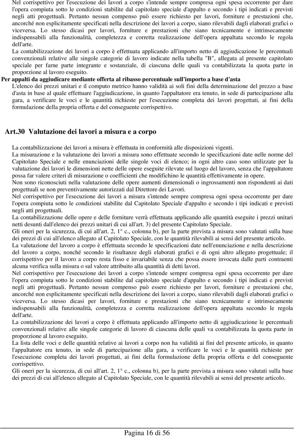 Pertanto nessun compenso può essere richiesto per lavori, forniture e prestazioni che, ancorché non esplicitamente specificati nella descrizione dei lavori a corpo, siano rilevabili dagli elaborati