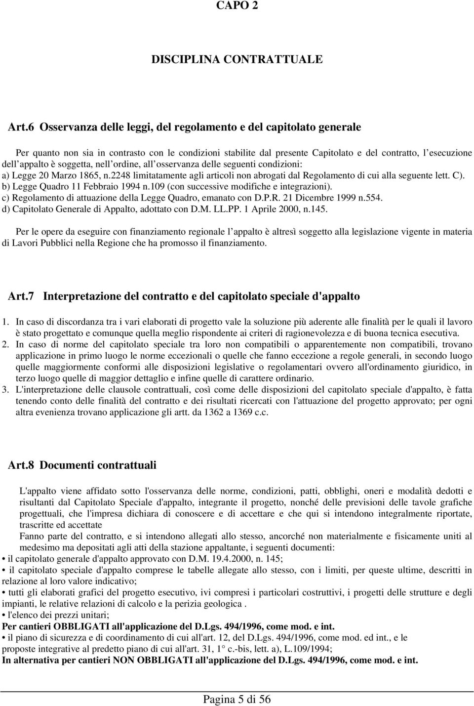 soggetta, nell ordine, all osservanza delle seguenti condizioni: a) Legge 20 Marzo 1865, n.2248 limitatamente agli articoli non abrogati dal Regolamento di cui alla seguente lett. C).