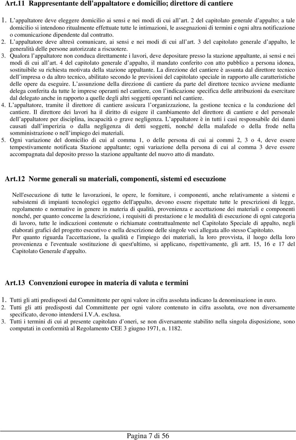 contratto. 2. L appaltatore deve altresì comunicare, ai sensi e nei modi di cui all art. 3 